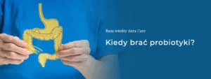 Kiedy brać probiotyki?